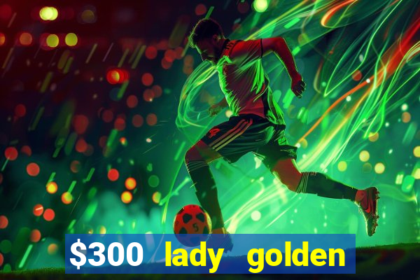 $300 lady golden casino no deposit bonus