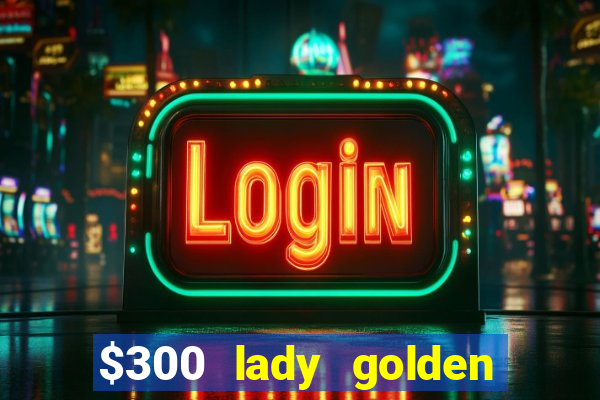 $300 lady golden casino no deposit bonus