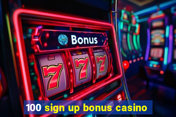 100 sign up bonus casino