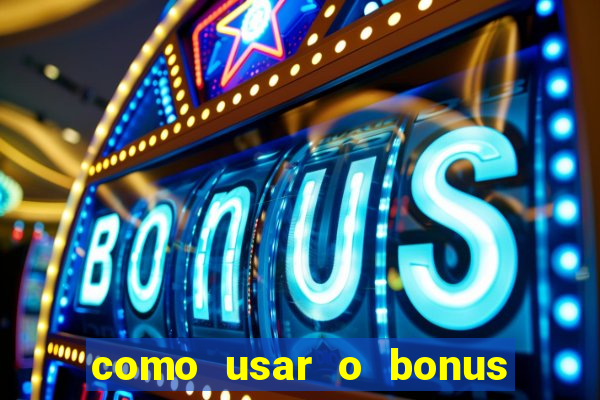 como usar o bonus no vai de bet