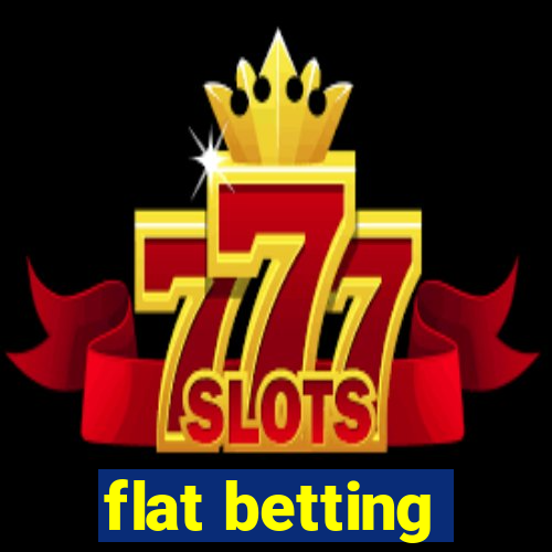 flat betting