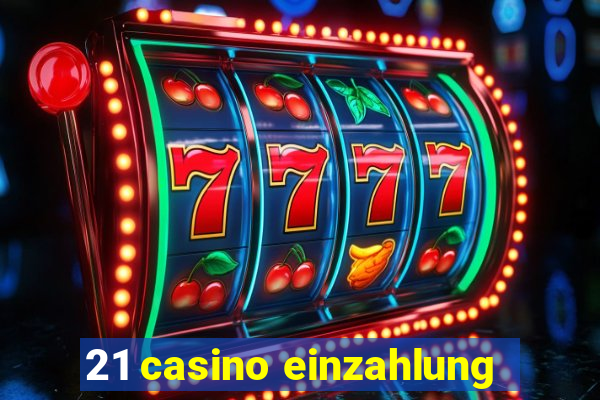 21 casino einzahlung