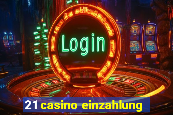 21 casino einzahlung