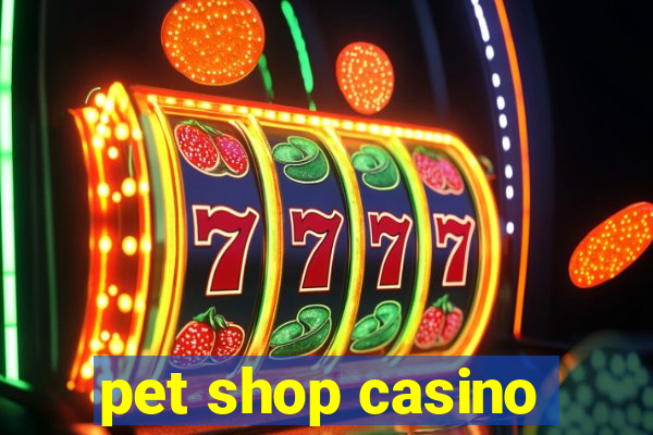 pet shop casino