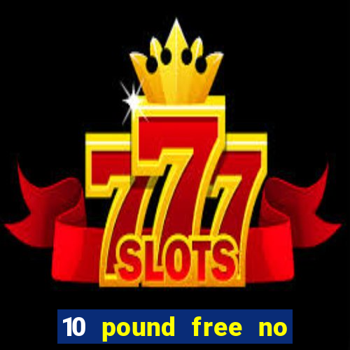 10 pound free no deposit casino uk