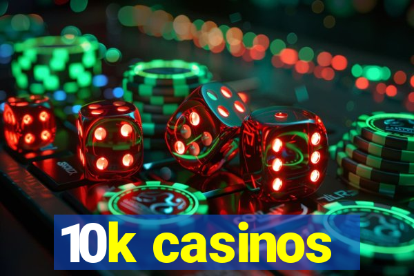 10k casinos