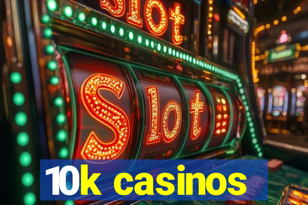 10k casinos