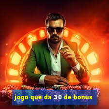 jogo que da 30 de bonus