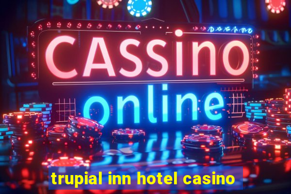 trupial inn hotel casino