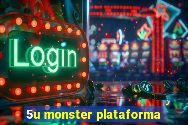 5u monster plataforma