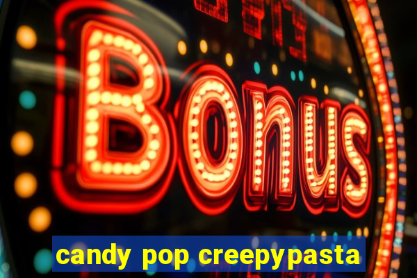 candy pop creepypasta