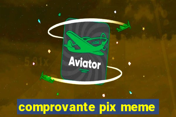 comprovante pix meme