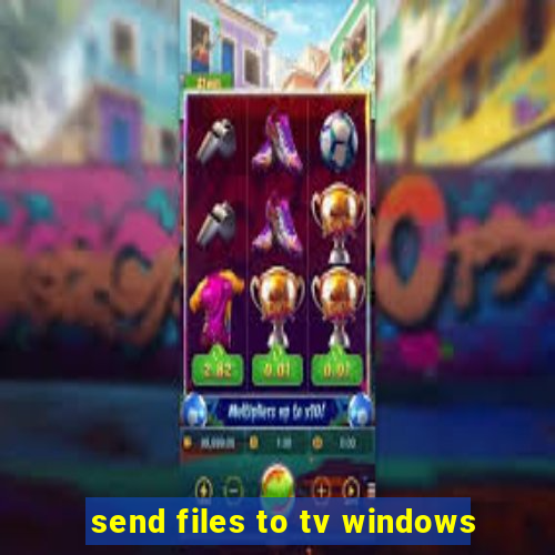 send files to tv windows