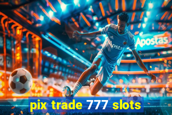 pix trade 777 slots