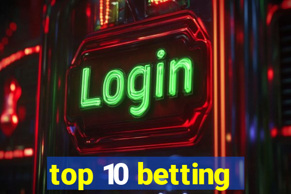 top 10 betting