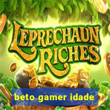 beto gamer idade