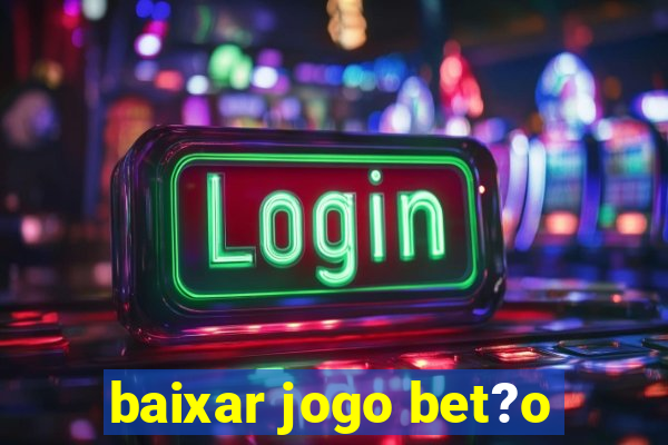 baixar jogo bet?o