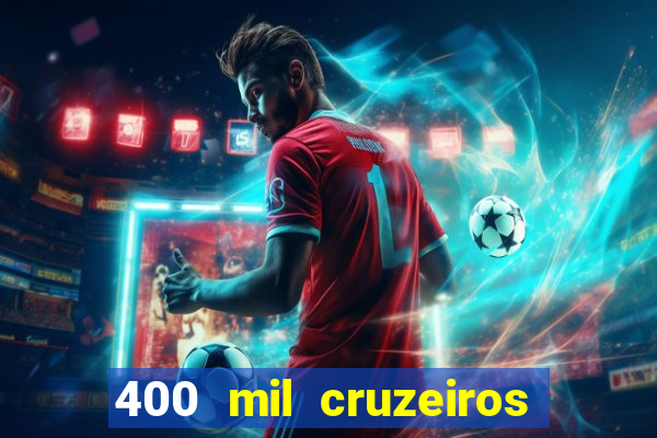 400 mil cruzeiros em reais