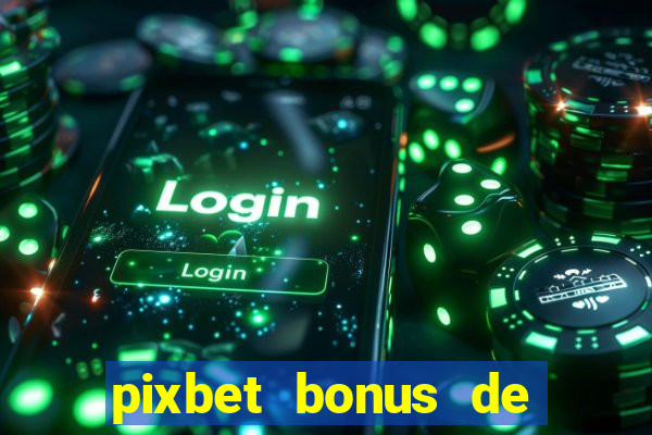 pixbet bonus de boas vindas