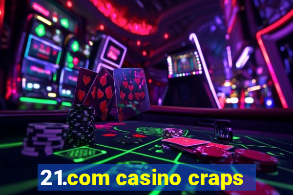 21.com casino craps