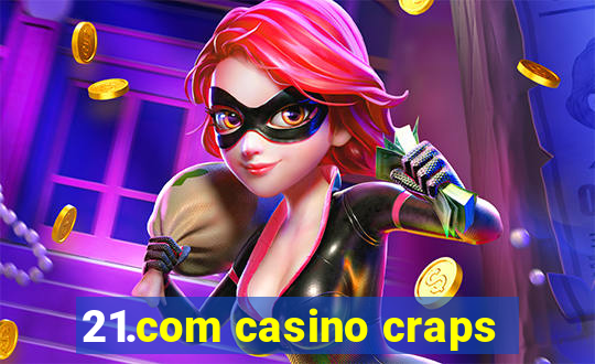 21.com casino craps