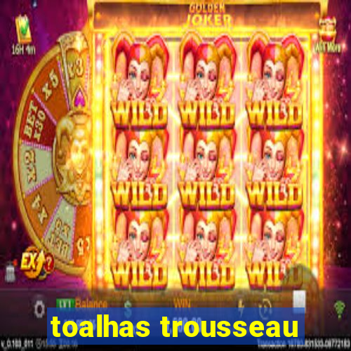 toalhas trousseau