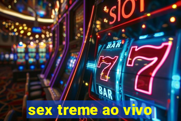 sex treme ao vivo