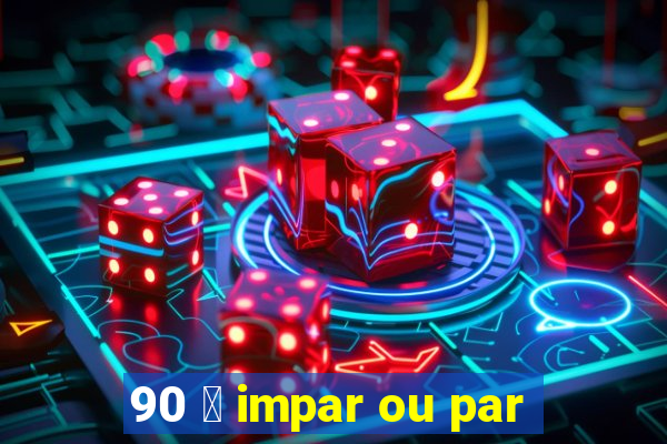 90 茅 impar ou par