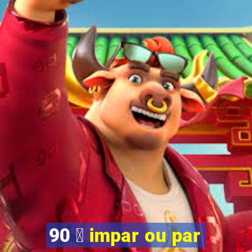 90 茅 impar ou par