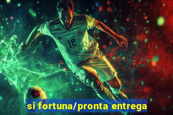 si fortuna/pronta entrega