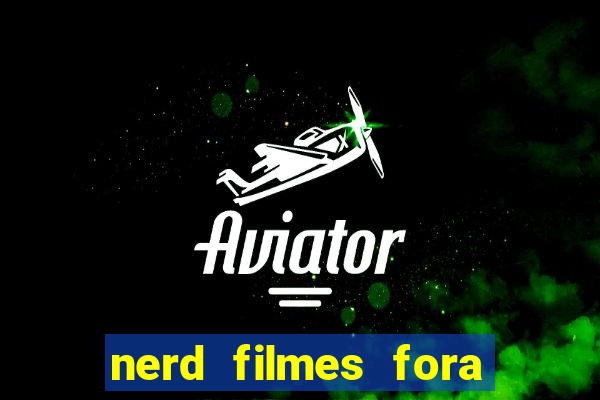 nerd filmes fora do ar