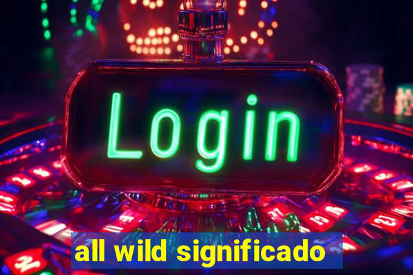 all wild significado