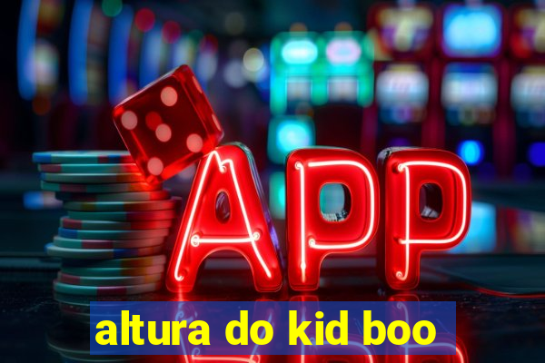 altura do kid boo