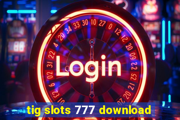 tig slots 777 download