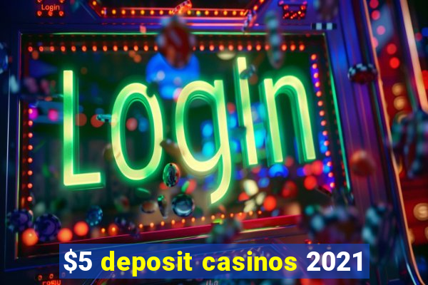 $5 deposit casinos 2021