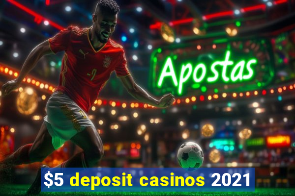 $5 deposit casinos 2021