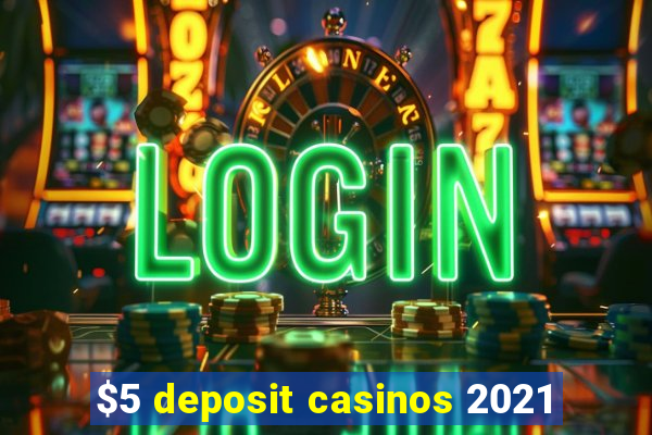 $5 deposit casinos 2021