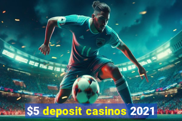 $5 deposit casinos 2021