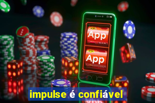 impulse é confiável