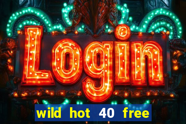 wild hot 40 free spins slot free play