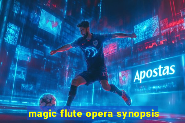 magic flute opera synopsis