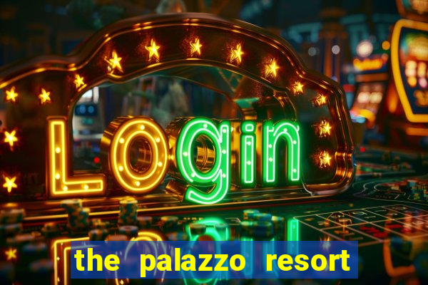 the palazzo resort hotel and casino