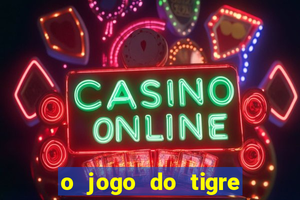 o jogo do tigre que ganha dinheiro