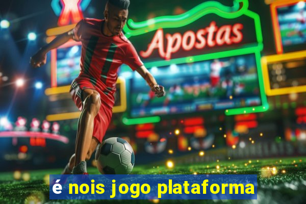 é nois jogo plataforma