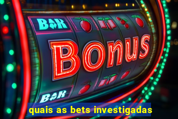 quais as bets investigadas