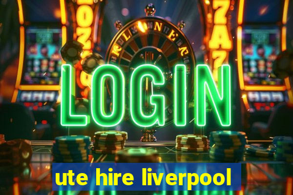 ute hire liverpool