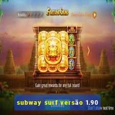 subway surf versão 1.90