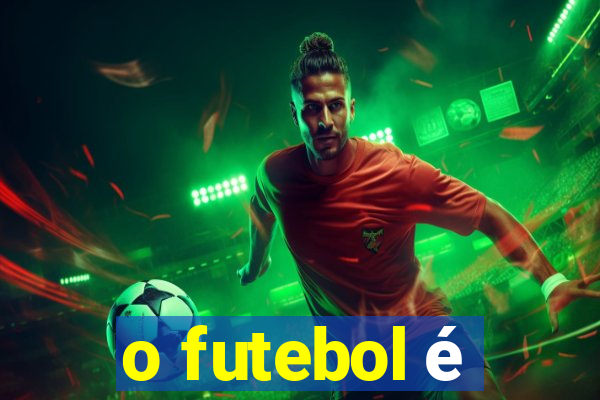 o futebol é