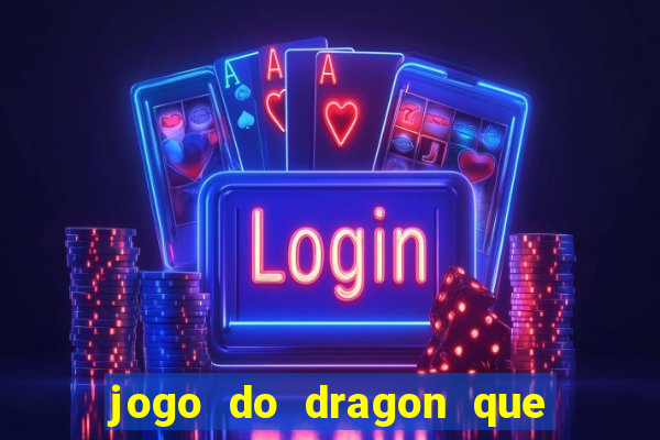 jogo do dragon que ganha dinheiro