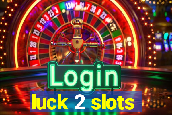 luck 2 slots